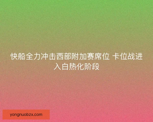 快船全力冲击西部附加赛席位 卡位战进入白热化阶段